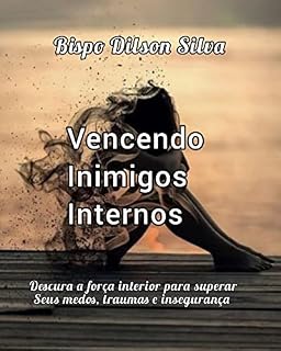 Livro Vencendo Inimigos Internos: Descubra a força interior para superar seus medos, traumas e insegurança