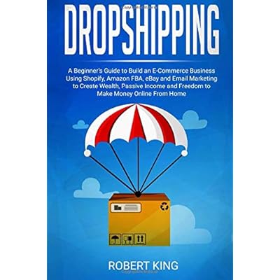 Dropshipping: A Beginner�s Guide to Build an e-Commerce Business Using Shopify, Amazon FBA, eBay and Email Marketing to Create Wealth, Passive Income and Freedom to Make Money Online From Home Dropshipping: A Beginner�s Guide to Build an e-Commerce Business Using Shopify, Amazon FBA, eBay and Email Marketing to Create Wealth, Passive Income and Freedom to Make Money Online From Home