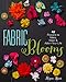 Fabric Blooms: 42 Flowers to Make, Wear & Adorn Your Life by Megan Hunt