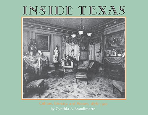Inside Texas: Culture, Identity and Houses, 1878-1920 by Cynthia A. Brandimarte
