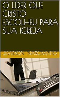 Livro O LÍDER QUE CRISTO ESCOLHEU PARA SUA  IGREJA (ESTUDOS SOBRE LIDERANÇA CRISTÃ Livro 1)