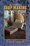 Creative Soap Making: the Basics and Beyond by 