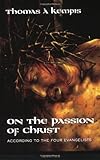 On the Passion of Christ: According to the Four Evangelists : Prayers and Meditations