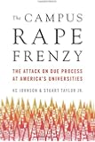The Campus Rape Frenzy: The Attack on Due Process at Americas Universities