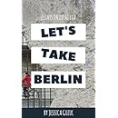 Let's Take Berlin: True Stories from an American Girl in Berlin