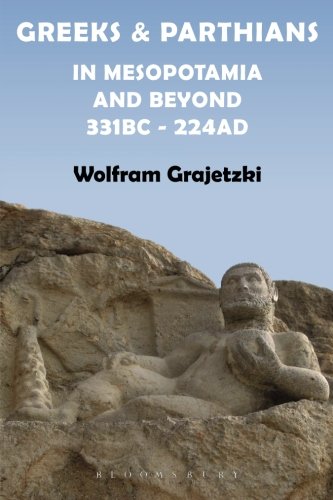 Greeks and Parthians in Mesopotamia and Beyond, 331 BC-AD 224 by Wolfram Grajetzki