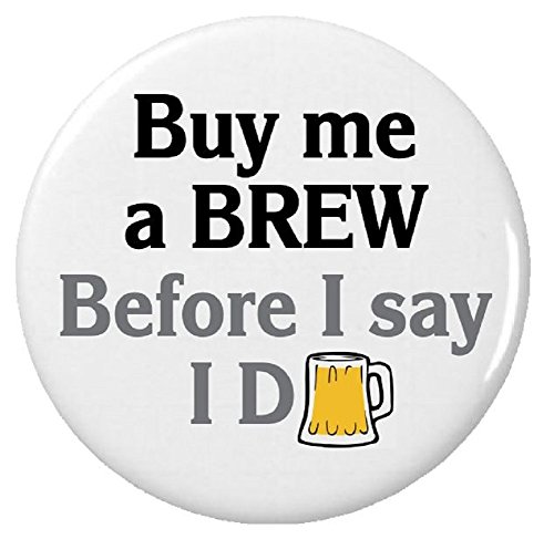 Buy me a BREW Before I say I Do 2.25â€ Large Pinback Button Pin Wedding Groom