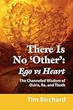 There Is No 'Other': Ego vs. Heart - The Channeled Wisdom of Osiris, Ra, and Thoth by 