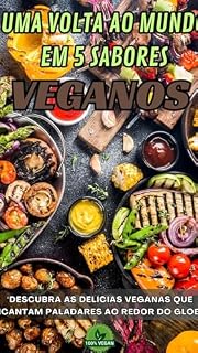 Livro UMA VOLTA AO MUNDO EM 5 SABORES VEGANOS: "DESCUBRA AS DELÍCIAS VEGANAS QUE ENCANTAM PALADARES AO REDOR DO GLOBO"