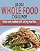30 Day Whole Food Challenge: Whole Food Cookbook with 30 Day Meal Plan; Approved Whole Food Recipes for Rapid Weight Loss and Optimal Health