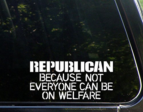 REPUBLICAN because not everyone can be on welfare - 8 1/4"x4" Vinyl Die Cut Decal / Bumper Sticker For Windows, Trucks, Cars, Laptops, Macbooks, Etc.