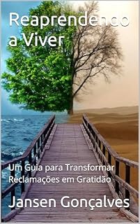 Livro Reaprendendo a Viver: Um Guia para Transformar Reclamações em Gratidão