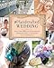 The Handcrafted Wedding: 340 Fun and Imaginative Handmade Ways to Personalize Your Wedding Day by Emma Arendoski