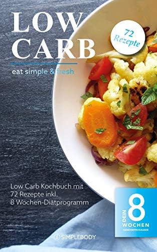 Low Carb Kochbuch - Eat Simple & Fresh: Low Carb kochen, Basiswissen gesunde Ernährung, 72 leckere Rezepte zum Abnehmen inkl. 8 Wochen-Diätprogramm. (Edition: Farbbuch) (German Edition) [Print Replica] Kindle Edition