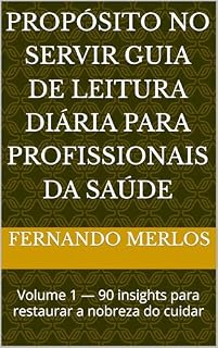 Livro Propósito no Servir Guia de leitura diária para profissionais da saúde: Volume 1 — 90 insights para restaurar a nobreza do cuidar