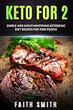 Keto for 2: Simple and Mouthwatering Ketogenic Diet Recipes For Two People by Faith Smith