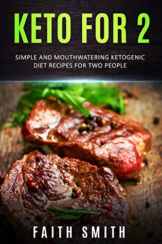 Keto for 2: Simple and Mouthwatering Ketogenic Diet Recipes For Two People by Faith Smith