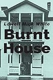 Lowell Mick White, "Burnt House" (Buffalo Times Press, 2018)