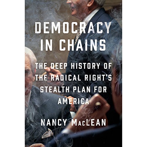 Democracy in Chains: The Deep History of the Radical Right's Stealth Plan for America