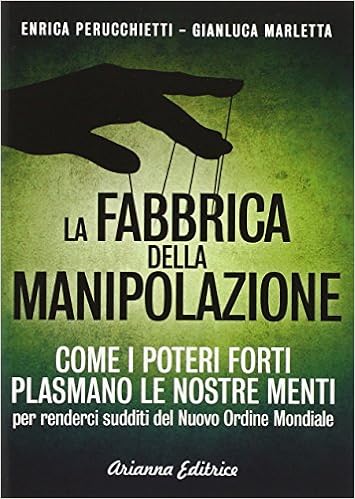 Enrica Perucchietti,‎ Gianluca Marletta - La fabbrica della manipolazione. Come i poteri forti plasmano le nostre menti...(2014)