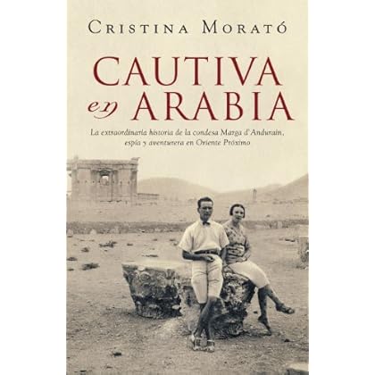 Cautiva en Arabia: La extraordinaria historia de la condesa Marga d'Andurain, espía y aventurera Cautiva en Arabia: La extraordinaria historia de la condesa Marga d'Andurain, espía y aventurera