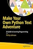 Make Your Own Python Text Adventure: A Guide to Learning Programming by Phillip Johnson