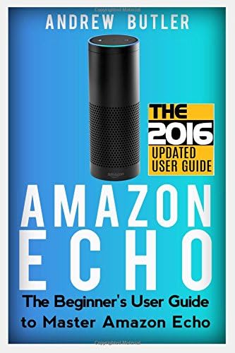 Amazon Echo: The Beginner's User Guide to Master Amazon Echo (Amazon Echo 2016, user manual, web services, by amazon, Free books, Free Movie, Prime ... Prime, smart devices, internet) (Volume 2) Paperback โ March 13, 2016