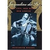 Jacqueline Du Pre: Her Life, Her Music, Her Legend