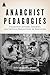Anarchist Pedagogies: Collective Actions, Theories, and Critical Reflections on Education
