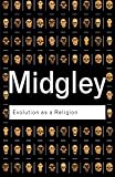 Evolution as a Religion: Strange Hopes and Stranger Fears (Routledge Classics) (Volume 25)