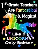 1st Grade Teachers Are Fantastical & Magical Like A Unicorn Only Better: Teacher Appreciation Composition Notebook by 