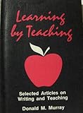 Learning by Teaching : Selected Articles on Writing and Teaching, Murray, Donald M., 0867090251