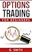 Options Trading: Options Trading for Beginners (Stock Market Investing Series Book 2)