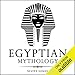 Egyptian Mythology: Classic Stories of Egyptian Myths, Gods, Goddesses, Heroes, and Monsters: Classi by