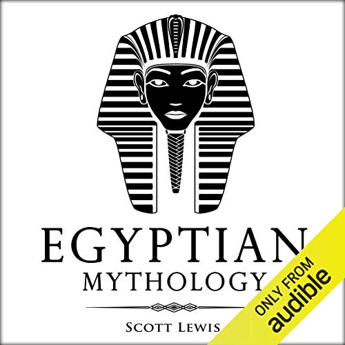 Egyptian Mythology: Classic Stories of Egyptian Myths, Gods, Goddesses, Heroes, and Monsters: Classi by Scott Lewis