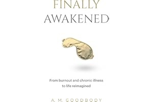 FINALLY AWAKENED: From burnout and chronic illness to a life reimagined