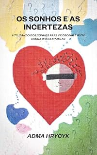 Livro Os Sonhos e as Incertezas: Utilizando dos sonhos para filosofar e ir em busca das respostas