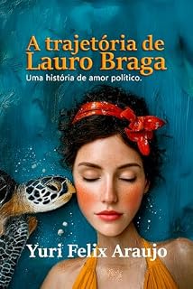 Livro A trajetória de Lauro Braga: Uma história de amor e ascensão política no Brasil