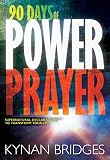90 Days of Power Prayer: Supernatural Declarations to Transform Your Life by Kynan Bridges
