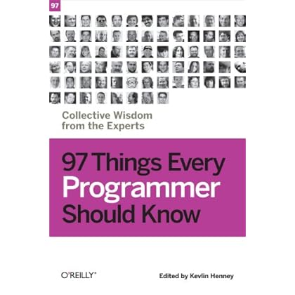 97 Things Every Programmer Should Know: Collective Wisdom from the Experts