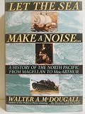 Front cover for the book Let the Sea Make a Noise...: A History of the North Pacific from Magellan to Macarthur by Walter A. McDougall