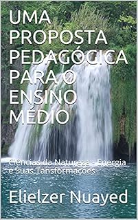 Livro UMA PROPOSTA PEDAGÓGICA PARA O ENSINO MÉDIO: Ciências da Natureza - Energia e Suas Tansformações