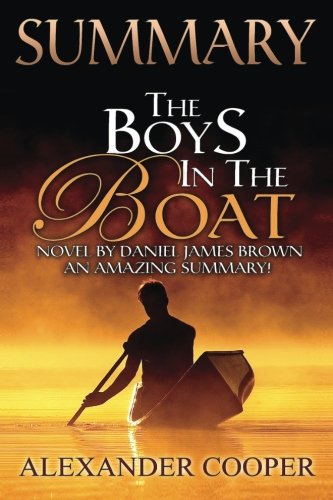 Summary - The Boys in the Boat -: Novel By Daniel James Brown -- An Amazing Summary! (The Boys In The Boat: An Amazing Summary-- Audible, Audio, Audiobook, Summary, Novel, Paperback)