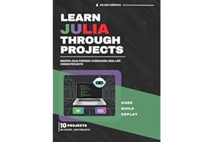 Learn Julia Through Projects: Master Julia Through 10 Engaging, Real-Life Coding Projects