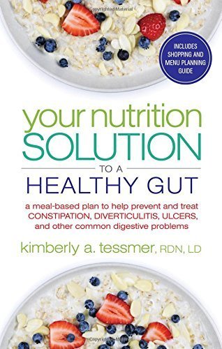 Your Nutrition Solution to a Healthy Gut: A Meal-Based Plan to Help Prevent and Treat Constipation, Diverticulitis, Ulcers, and Other Common Digestive Problems Paperback June 22, 2015