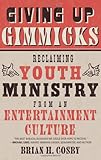Giving Up Gimmicks: Reclaiming Youth Ministry from an Entertainment Culture by Brian H. Cosby