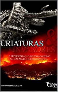 Livro Criaturas & Invasores: Representações do antagonismo no cinema de ficção científica
