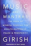 Music and Mantras: The Yoga of Mindful Singing for Health, Happiness, Peace & Prosperity by Girish, Rolf Gates