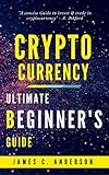 Cryptocurrency: Ultimate Beginner's Guide to Learn and Understand the World of Cryptocurrency by James C. Anderson