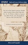 The Life of Sir Charles Linnæus, Knight of the Swedish Order of the Polar Star, &c. &c. to Which Is by